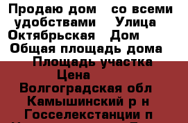 Продаю дом ( со всеми удобствами) › Улица ­ Октябрьская › Дом ­ 14 › Общая площадь дома ­ 70 › Площадь участка ­ 60 000 › Цена ­ 1 500 000 - Волгоградская обл., Камышинский р-н, Госселекстанции п. Недвижимость » Дома, коттеджи, дачи продажа   . Волгоградская обл.